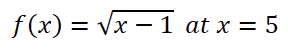 f (x) = Vx –1 at x = 5
%3D
