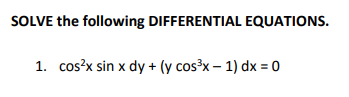 SOLVE the following DIFFERENTIAL EQUATIONS.
1. cos?x sin x dy + (y cos³x – 1) dx = 0
