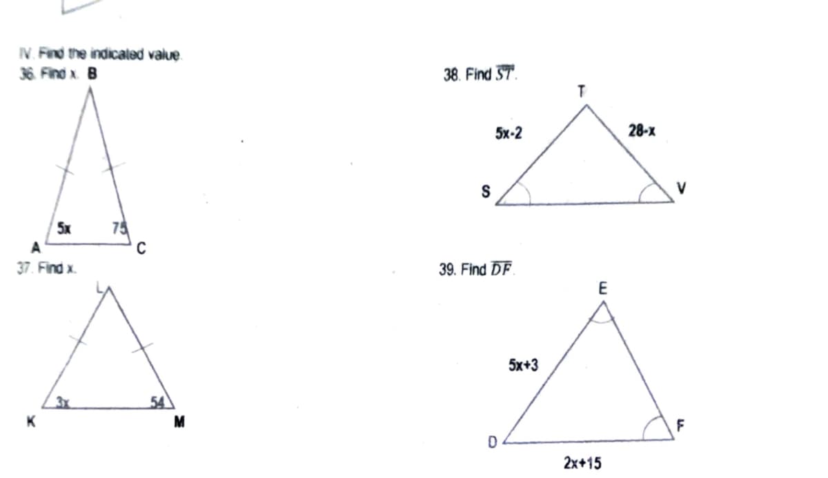 N. Find the indicated value
36. Find x. B
38. Find ST.
5x-2
28-x
V
5x
75
A
37. Find x.
39. Find DF
E
5x+3
3x
M
F
2x+15
