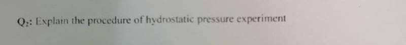 Q:: Explain the procedure of hy drostatic pressure experiment
