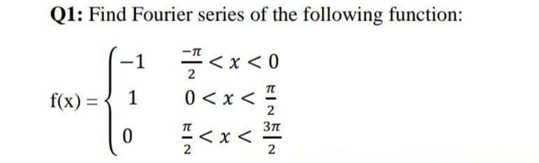 Q1: Find Fourier series of the following function:
-1
*<x< 0
2
f(x) =
1
0 < x <
2
%3D
< x <
2
2

