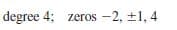 degree 4; zeros -2, ±1, 4
