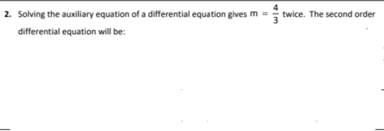 2. Solving the auxililiary equation of a differential equation gives m = twice. The second order
differential equation will be:
