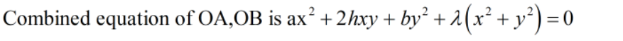 Combined equation of OA,OB is ax² +2hxy
+ by² + 2(x² +y²) =0
