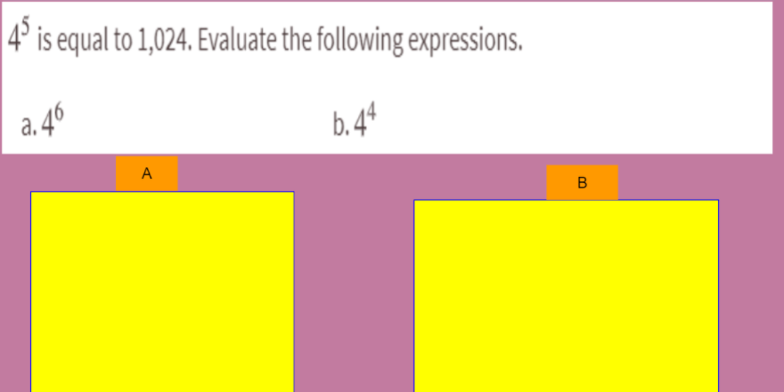 4° is equal to 1,024. Evaluate the following expressions.
a. 46
b.44
A
B
