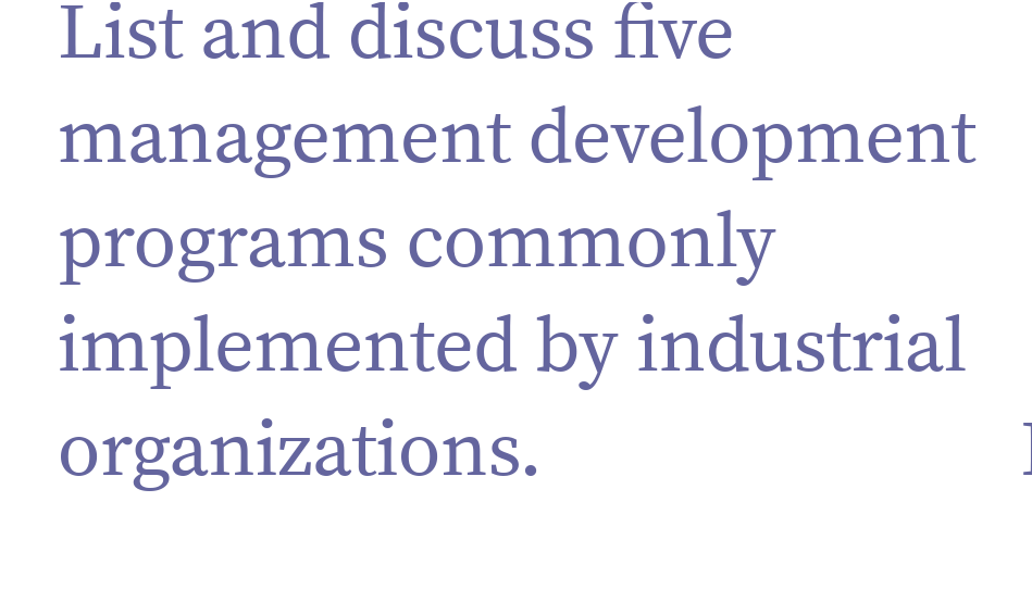 List and discuss five
management development
programs commonly
implemented by industrial
organizations.