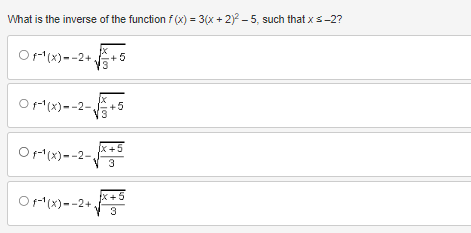 What is the inverse of the function f(x) = 3(x + 2)²-5, such that x < -2?
OF-¹(x)=-2+.
Of-¹(x)--2-
3
Of-¹(x)--2- +5
Of(x)=-2+
5
col
Jx+5
3
x+5
3