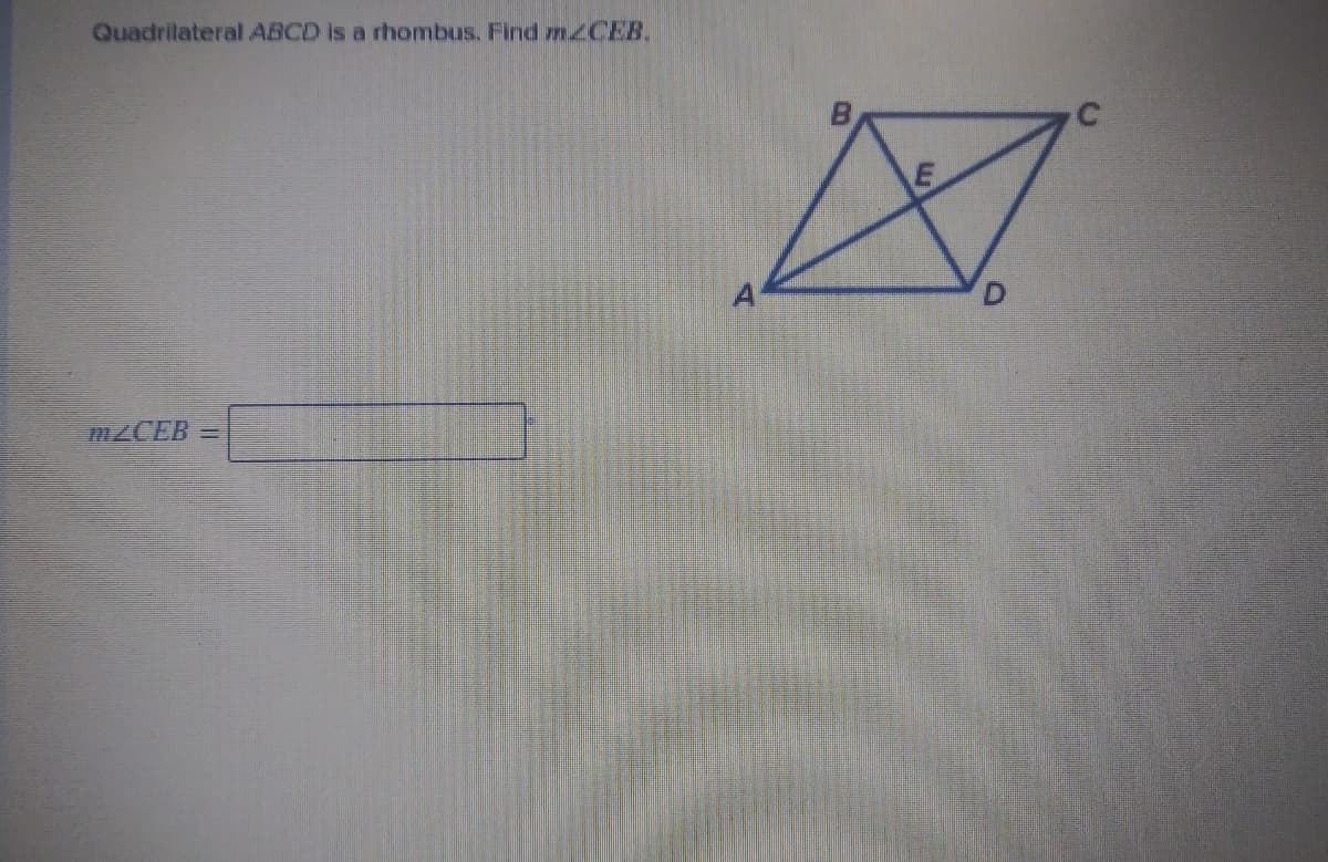 Quadrilateral ABCD is a rhombus. Find n/CEB.
mZCEB =
