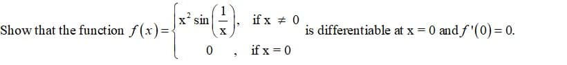 X* sin
if x + 0
Show that the function f(x)=
is differentiable at x = 0 and f '(0) = 0.
X.
0 , ifx = 0

