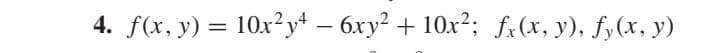 4. f(x, y) = 10x²yt – 6xy? + 10x2; fx(x, y), fy(x, y)
%3D
