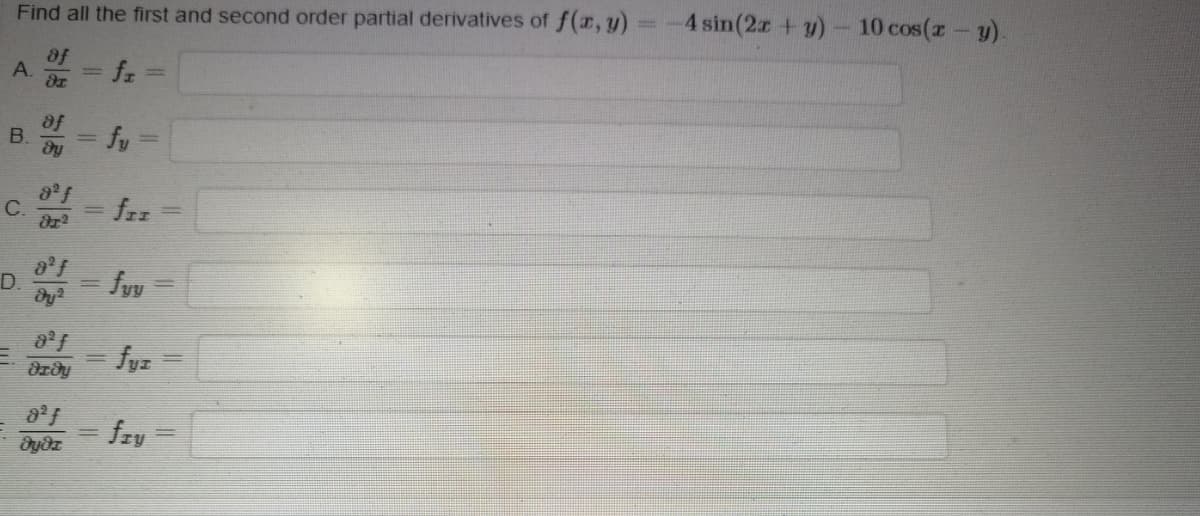 4 sin(2z +y)
10 cos(z- y).
Find all the first and second order partial derivatives of f(x,y)
af
A.
af
B.
dy
- fy =
C.
frz
D.
fyu
%3D
fyz
fry
