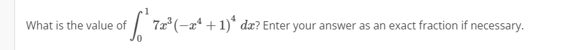 What is the value of
7x° (-x* + 1)* dx? Enter your answer as an exact fraction if necessary.
