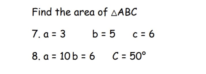 Find the area of AABC
7. a = 3
b = 5
C = 6
8. a = 10 b = 6
C = 50°
