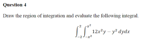 Question 4
Draw the region of integration and evaluate the following integral.
|| 12x²y – y² dydx
