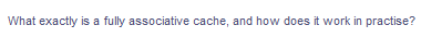 What exactly is a fully associative cache, and how does it work in practise?

