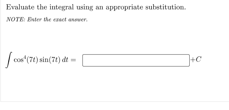Evaluate the integral using
appropriate substitution.
an
NOTE: Enter the exact answer.
cos*(7t) sin(7t) dt :
+C
