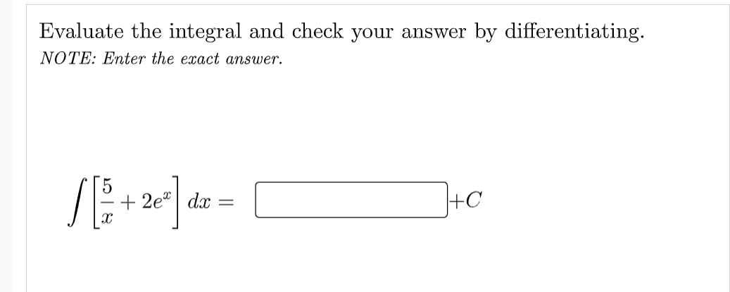 Evaluate the integral and check your answer by differentiating.
NOTE: Enter the exact answer.
+ 2e"| dx
+C
