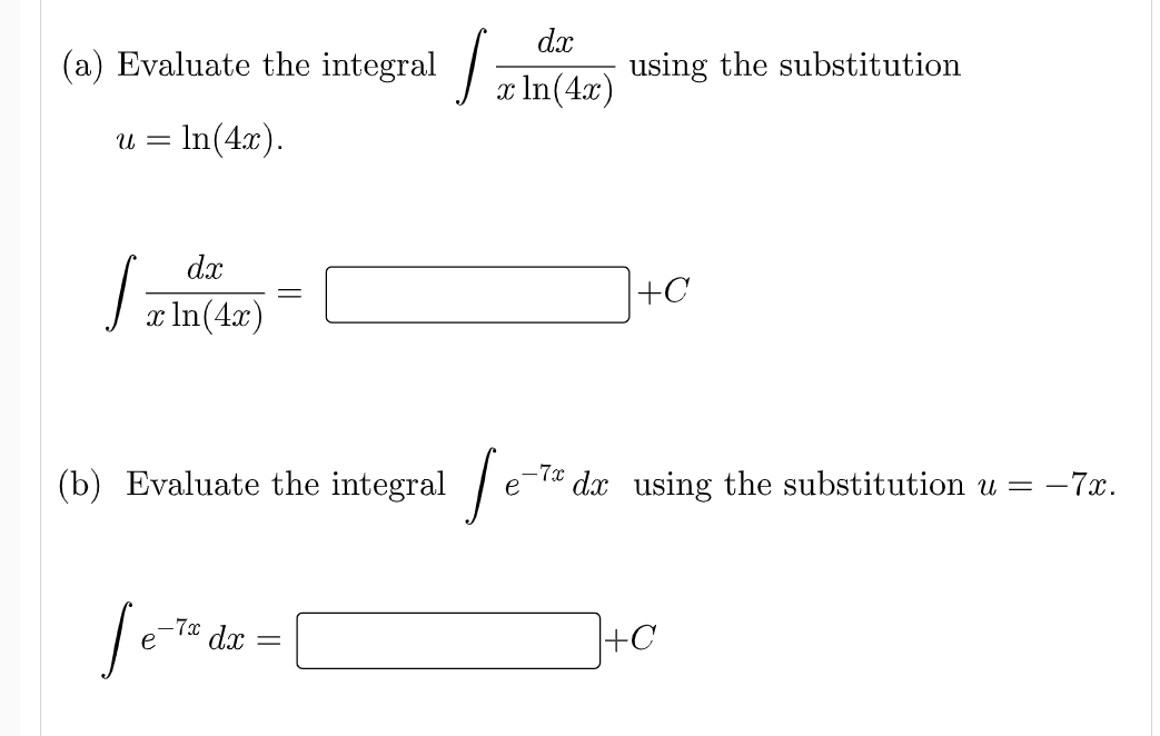 dx
(a) Evaluate the integral
using the substitution
:In(4x)
u = In(4x).
dx
+C
x In(4x)
(b) Evaluate the integral /e
-7ª dx using the substitution u = –
= -7x.
+C
