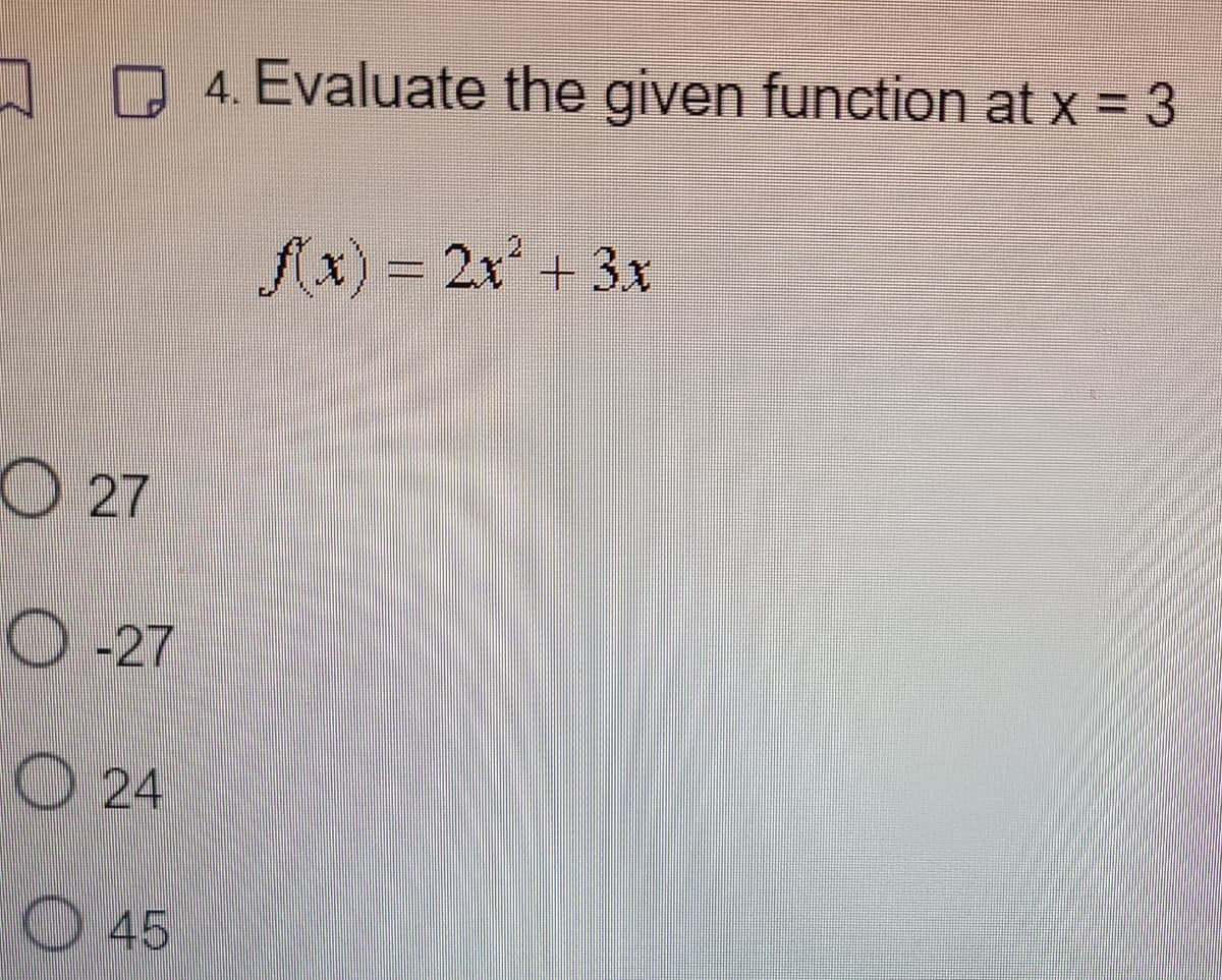 27
O-27
24
45
4. Evaluate the given function at x = 3
f(x) = 2x² + 3x