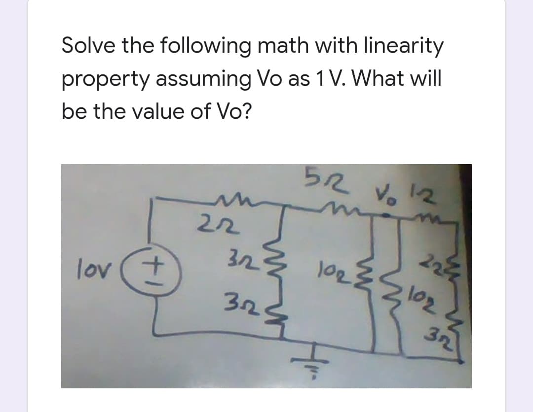 Solve the following math with linearity
property assuming Vo as 1 V. What will
be the value of Vo?
52 Vo 12
22
22
32
102
102
325
32
lov
