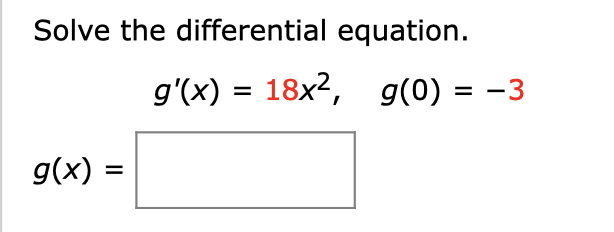 Solve the differential equation.
g'(x) = 18x2, g(0) = -3
g(x) =
