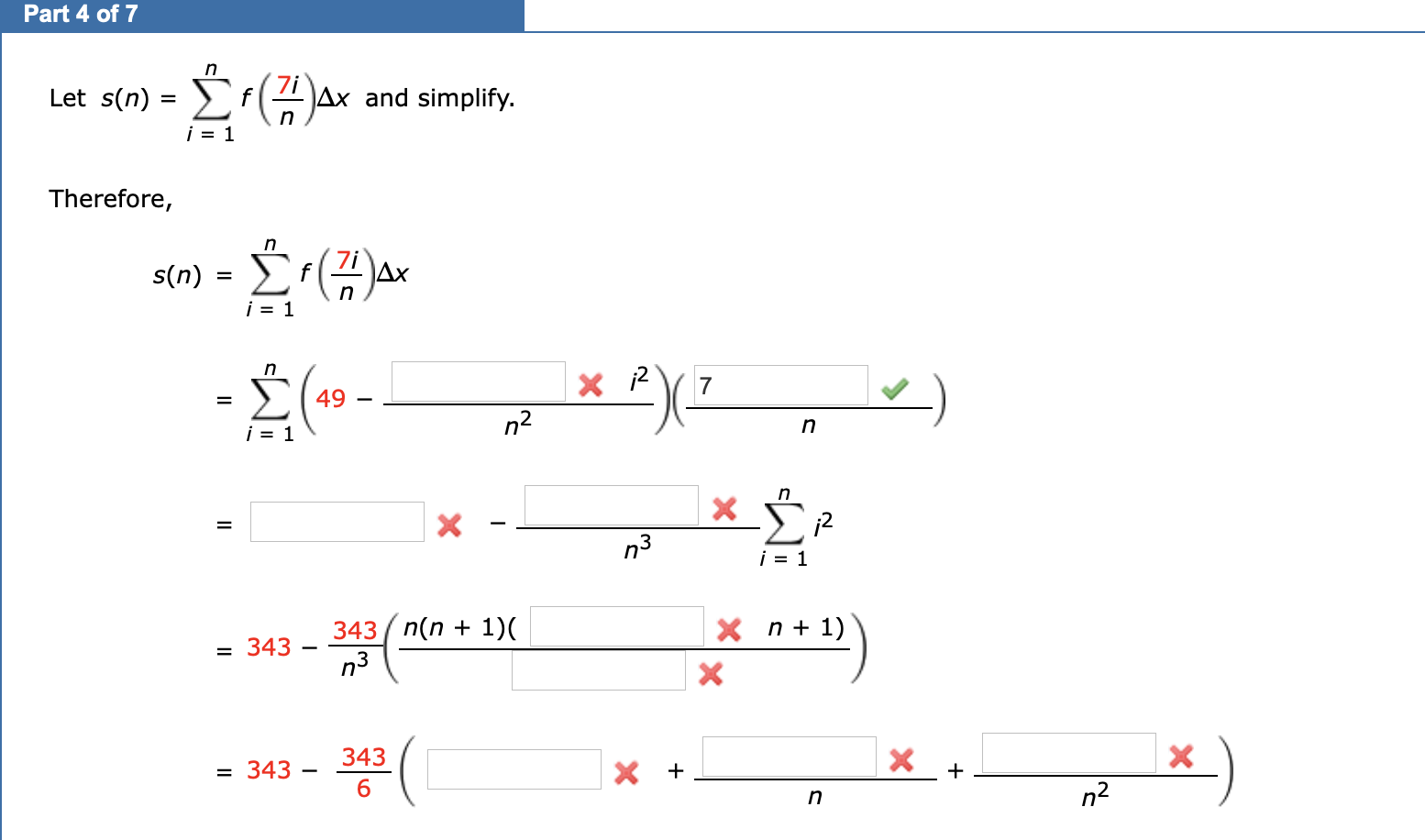 Let s(n)-Σ(Δx
Ax and simplify.
%3D
i = 1
Therefore,
s(n) = E()ax
Дх
%3D
i = 1
in
X 12
7
49
%3D
n2
i = 1
n
n3
i = 1
343 ( n(n + 1)(
n3
X n+ 1)
343
%D
343
= 343 –
6
X +
+
n2
