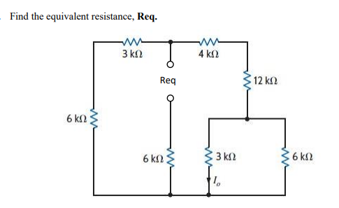 Find the equivalent resistance, Req.
3 kn
4 k2
Req
12 k2
6 k ;
6 k2
3 k2
C6 k2
