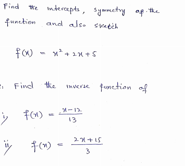 Find
the intercepts, symmetry
.the
function and also
sketch
n?+ 21 + S
Find the
inverse function of
U-12
シ f)
13
21+15
3.
