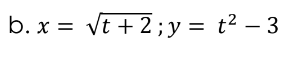 b. x = vt + 2 ;y= t² – 3
