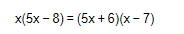 x(5x- 8) = (5x+6)(x - 7)
