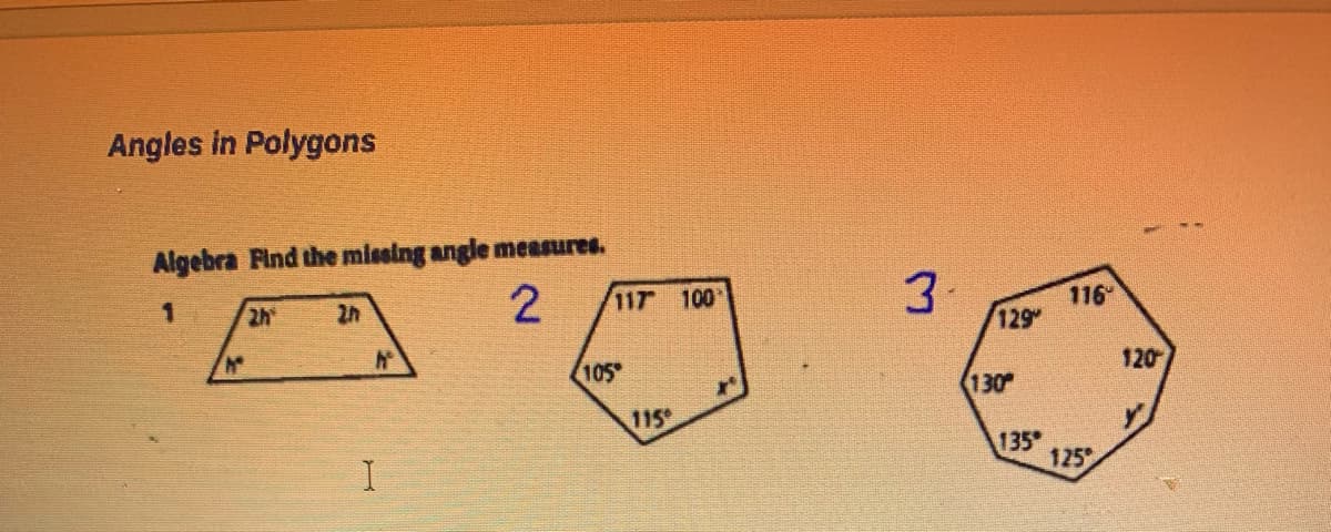 Angles in Polygons
Algebra Find the missing angle measures.
3.
116
129
2h
2h
117 100
105
120
130
115
135
125
