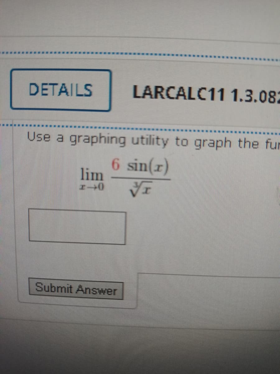 DETAILS
LARCALC11 1.3.082
Use a graphing utility to graph the fur
6 sin(r)
lim
Submit Answer
