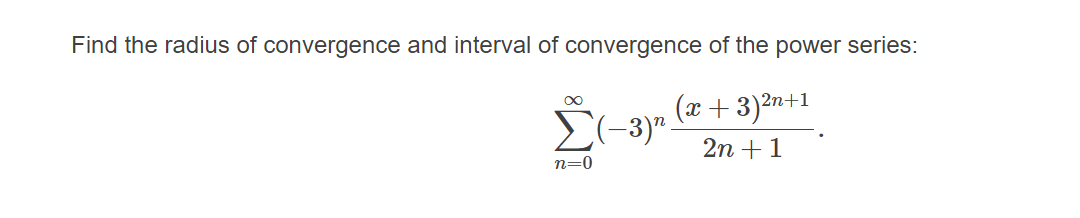 Find the radius of convergence and interval of convergence of the power series:
(x+ 3)2n+1
E(-3)".
2n +1
n=0
