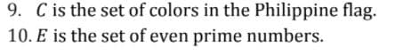 9. C is the set of colors in the Philippine flag.
10. E is the set of even prime numbers.
