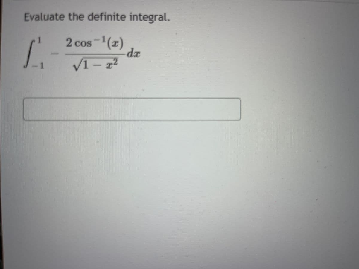 Evaluate the definite integral.
2 cos-¹(x)
√1-x²
1₁
1
1
dr