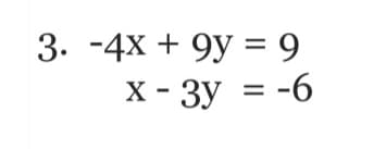 3. -4х + 9у — 9
X - 3y = -6
%3D
