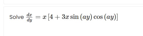 Solve
dy
= x [4+ 3x sin (ay) cos (ay)]
%3D
