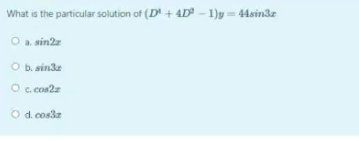 What is the particular solution of (D' + 4D² – 1)y = 44sin3r
O a. sin2z
O b. sin3z
O c. cos2z
O d. cos3a
