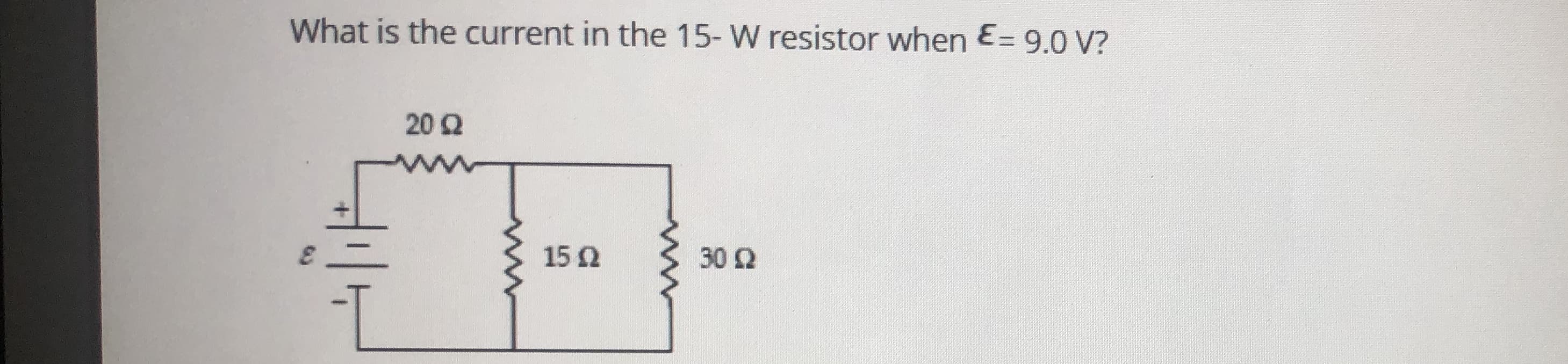 What is the current in the 15- W resistor when E= 9.0 V?
20 2
15 2
30 2
