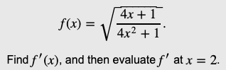 4x + 1
4x² + 1
Find f'(x), and then evaluate ƒ' at x = 2.
f(x) =
