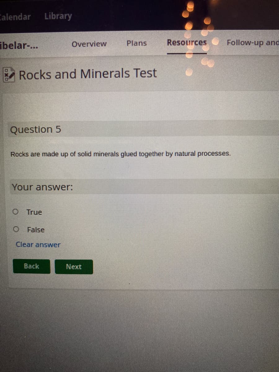 Calendar Library
ibelar-...
Question 5
Rocks and Minerals Test
Your answer:
True
Overview
False
Rocks are made up of solid minerals glued together by natural processes.
Clear answer
Back
Plans
Next
Resources
Follow-up and