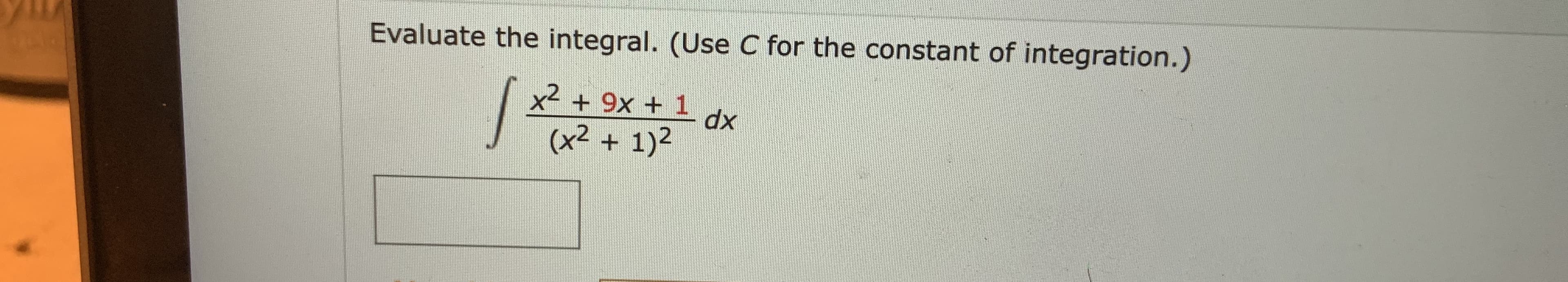 Evaluate the integral. (Use C for the constant of integration.)
x² + 9x + 1
dx
(x² + 1)2
