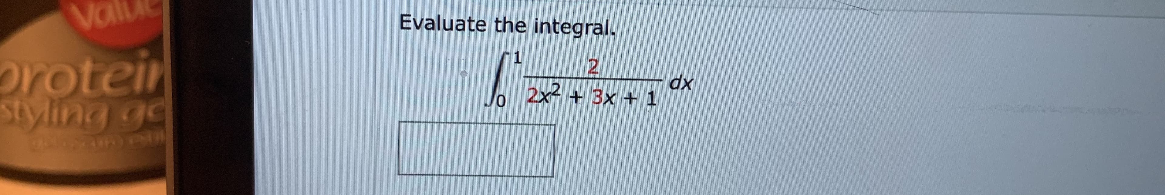 Valu
Evaluate the integral.
proteir
styling ge
dx
2x2 + 3x + 1
