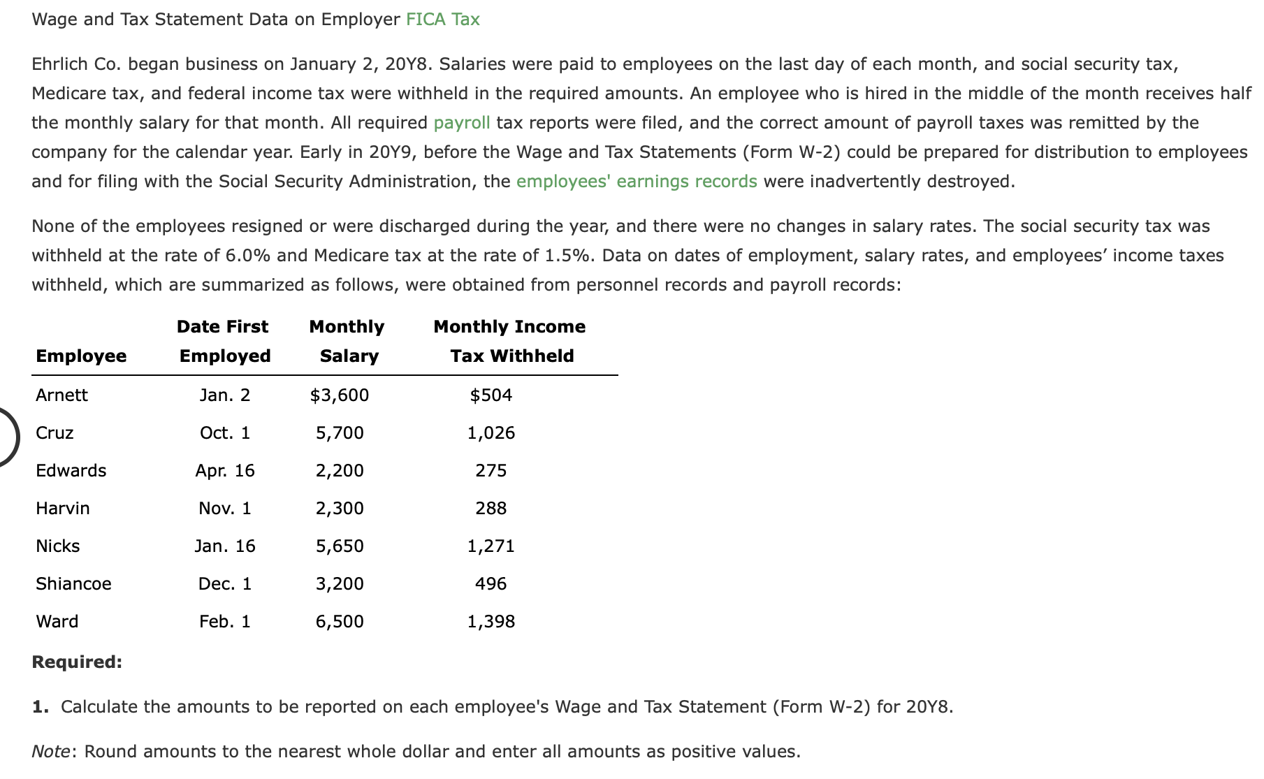 1. Calculate the amounts to be reported on each employee's Wage and Tax Statement (Form W-2) for 20Y8.
Note: Round amounts to the nearest whole dollar and enter all amounts as positive values.
