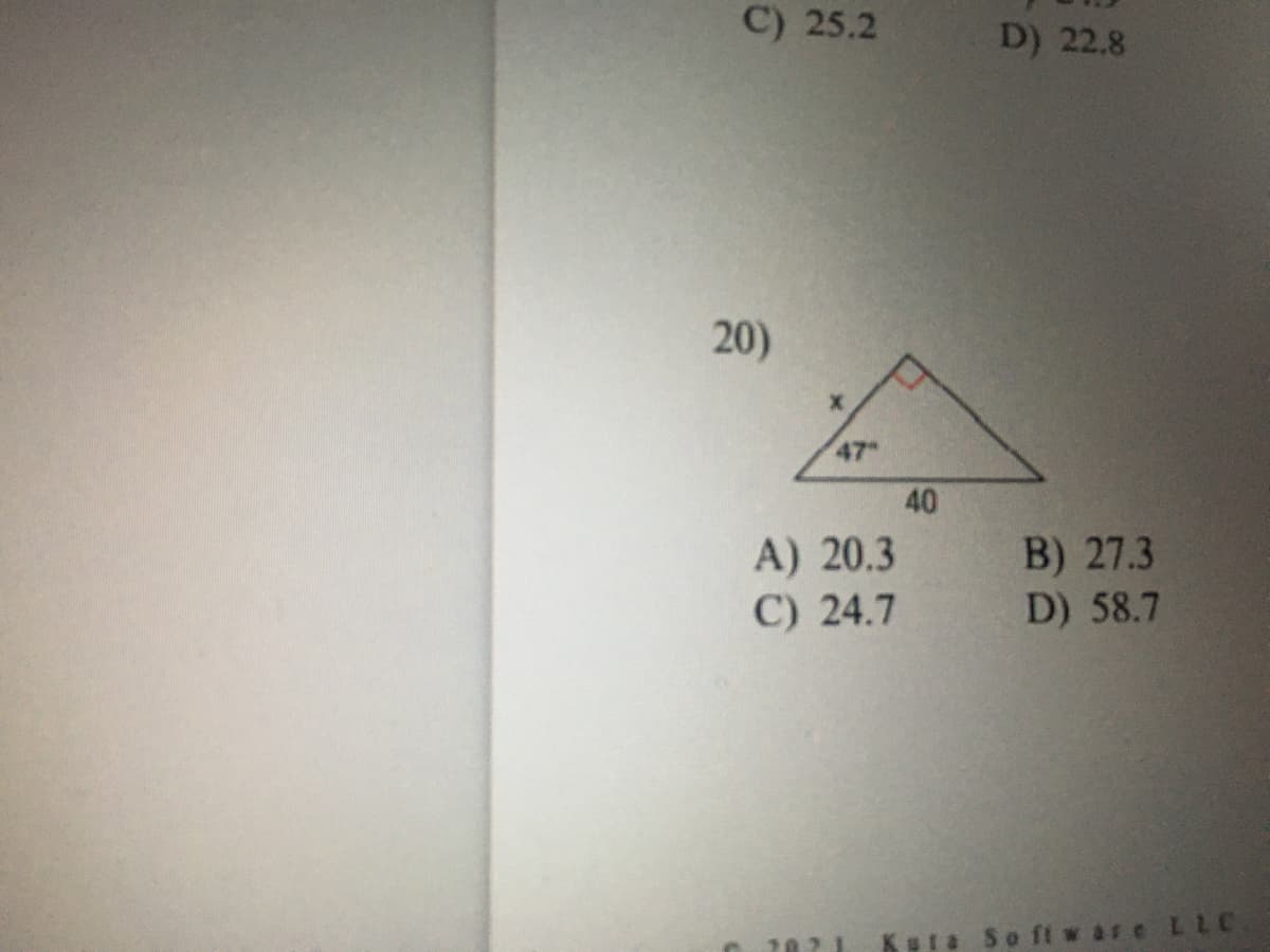 C) 25.2
D) 22.8
20)
47*
40
A) 20.3
C) 24.7
B) 27.3
D) 58.7
Bla So ft w are LLC
