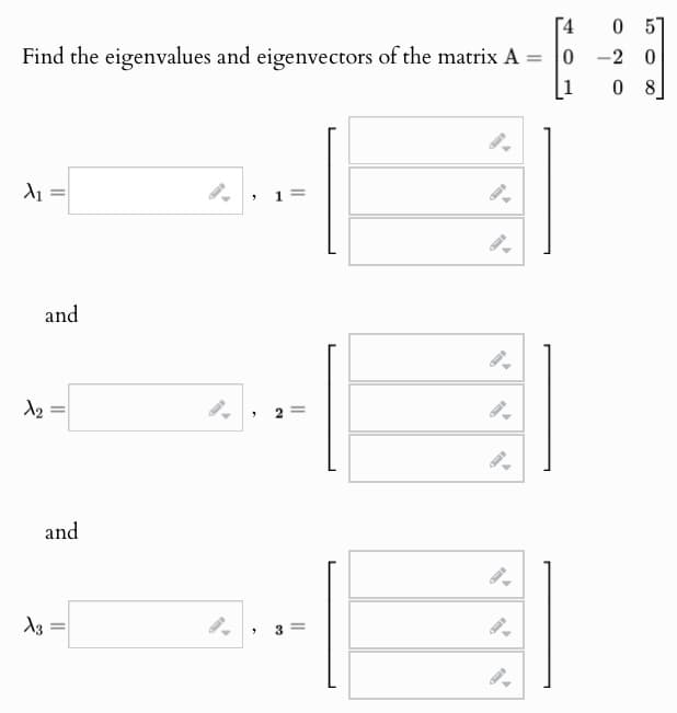 Find the eigenvalues and eigenvectors of the matrix A =
λι
1=
and
12:
=
and
Z
||
3
0 5
0-2 0
[1
0 8