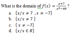 x+7
What is the domain of f(x)
{x/x +7 ,x # -7}
b. {x/x + 7}
{x + -7}
d. {x/x € R}
%3D
x2-49
a.
с.
