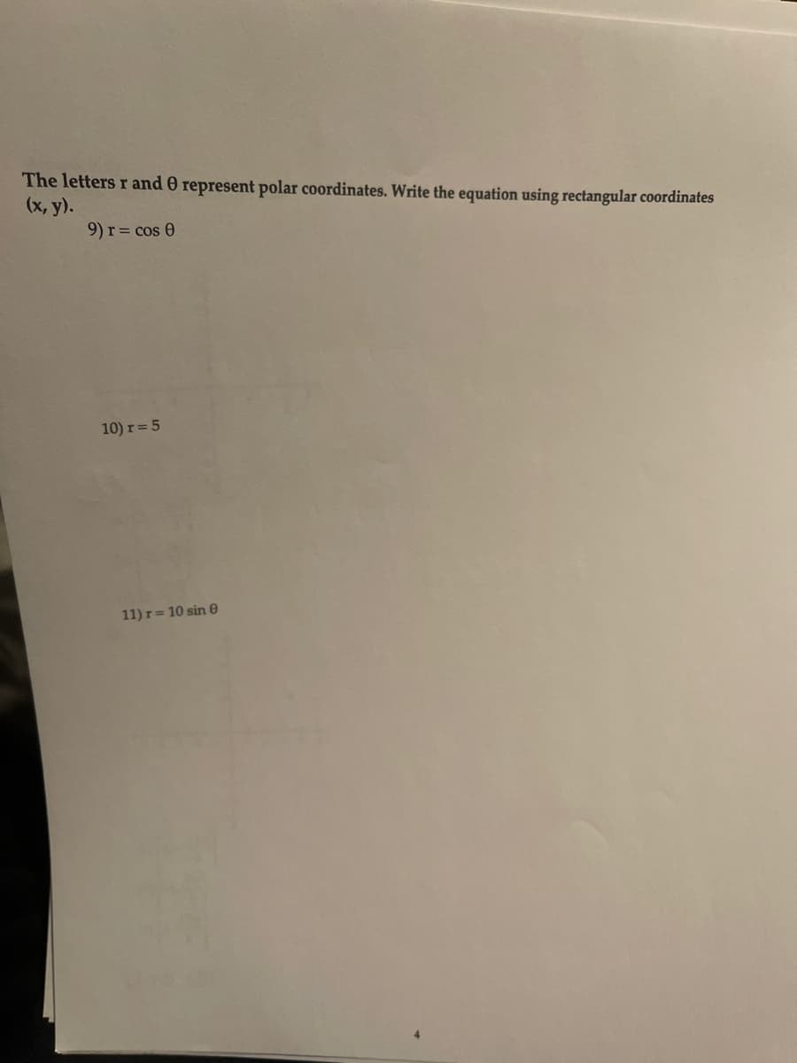 The letters r and 0 represent polar coordinates. Write the equation using rectangular coordinates
(x, y).
9) r= cos 0
10) r= 5
11) r= 10 sin 0
