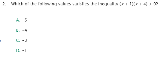 2. Which of the following values satisfies the inequality (x + 1)(x+ 4) > 0?
А. -5
В. -4
С.-3
D. -1
