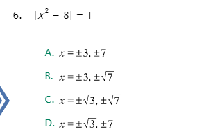 6. |x? - 8| = 1
%3D
A. x = ±3, ±7
B. x =+3, ±V7
C. x=+V3, ±v7
D. x = +V3, +7
